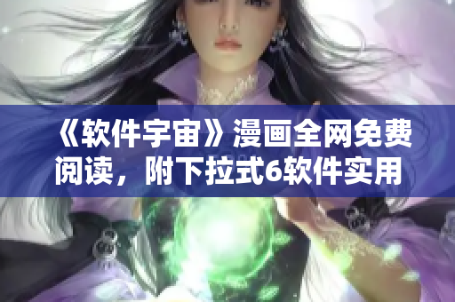 《软件宇宙》漫画全网免费阅读，附下拉式6软件实用技能！