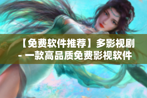 【免费软件推荐】多影视剧 - 一款高品质免费影视软件