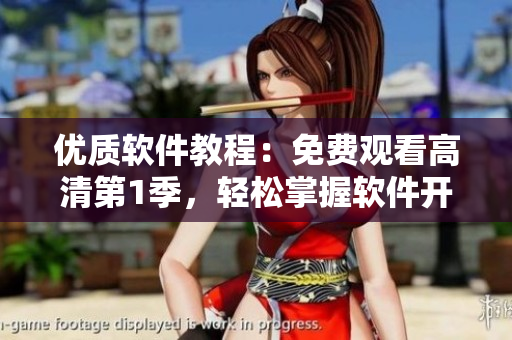优质软件教程：免费观看高清第1季，轻松掌握软件开发技巧！
