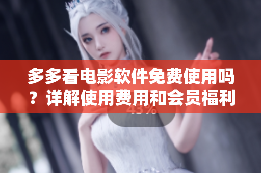 多多看电影软件免费使用吗？详解使用费用和会员福利
