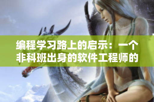 编程学习路上的启示：一个非科班出身的软件工程师的成长经验