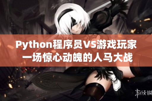 Python程序员VS游戏玩家 一场惊心动魄的人马大战