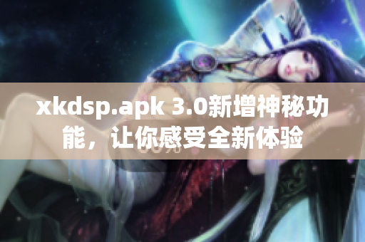 xkdsp.apk 3.0新增神秘功能，让你感受全新体验