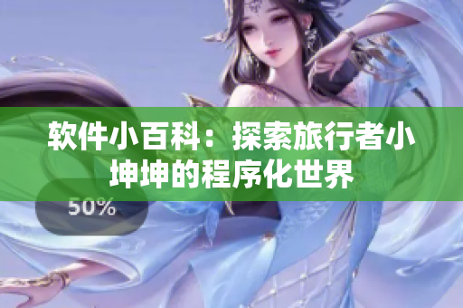 软件小百科：探索旅行者小坤坤的程序化世界