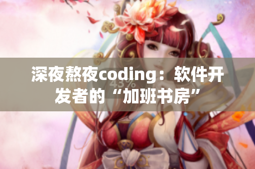 深夜熬夜coding：软件开发者的“加班书房”
