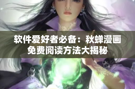 软件爱好者必备：秋蝉漫画免费阅读方法大揭秘
