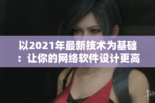 以2021年最新技术为基础：让你的网络软件设计更高效的设备管理方法