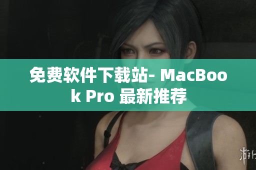 免费软件下载站- MacBook Pro 最新推荐