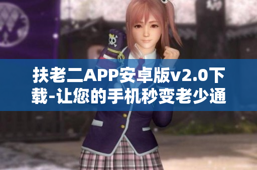 扶老二APP安卓版v2.0下载-让您的手机秒变老少通吃