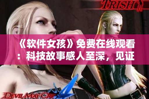《软件女孩》免费在线观看：科技故事感人至深，见证软件行业崛起！