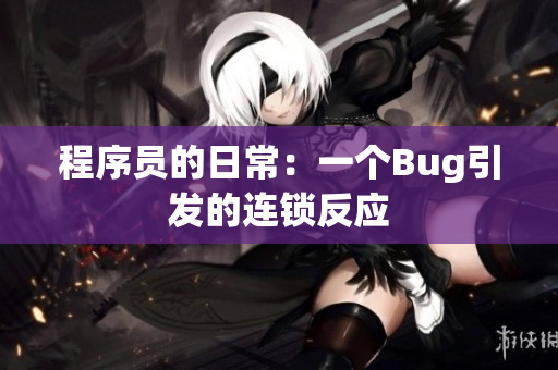程序员的日常：一个Bug引发的连锁反应