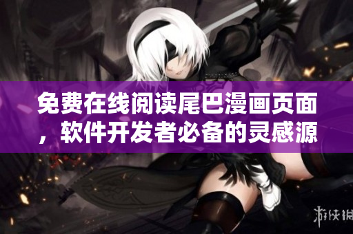 免费在线阅读尾巴漫画页面，软件开发者必备的灵感源泉