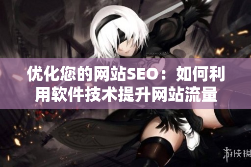 优化您的网站SEO：如何利用软件技术提升网站流量