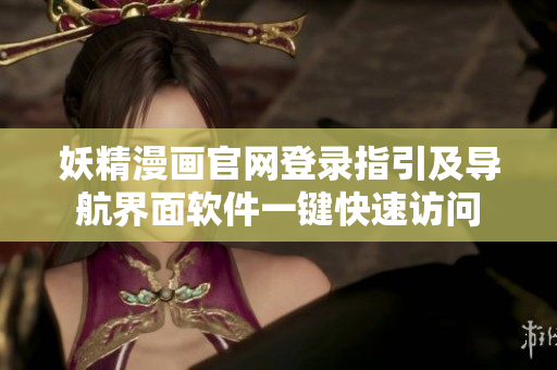 妖精漫画官网登录指引及导航界面软件一键快速访问