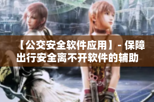 【公交安全软件应用】- 保障出行安全离不开软件的辅助