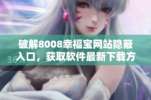 破解8008幸福宝网站隐蔽入口，获取软件最新下载方式