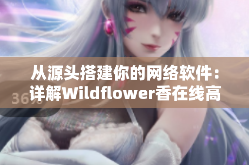 从源头搭建你的网络软件：详解Wildflower香在线高清观看