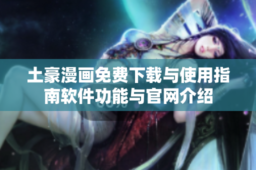 土豪漫画免费下载与使用指南软件功能与官网介绍