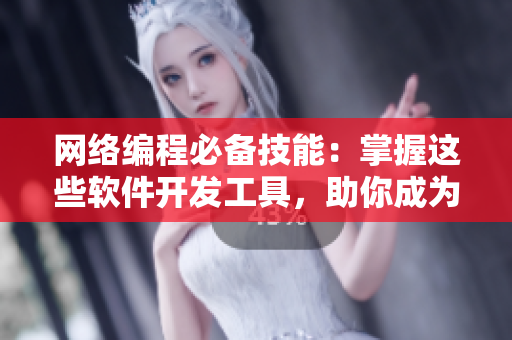 网络编程必备技能：掌握这些软件开发工具，助你成为顶尖程序员