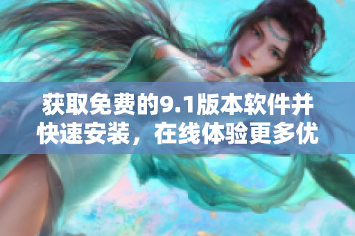 获取免费的9.1版本软件并快速安装，在线体验更多优秀功能——精简版
