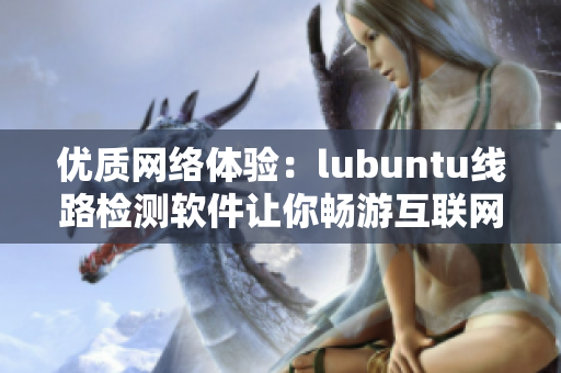 优质网络体验：lubuntu线路检测软件让你畅游互联网！