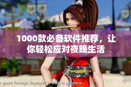 1000款必备软件推荐，让你轻松应对夜晚生活
