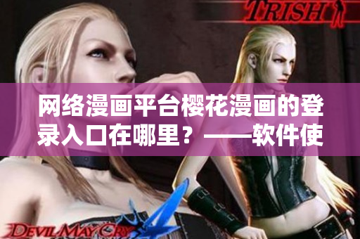 网络漫画平台樱花漫画的登录入口在哪里？——软件使用指南