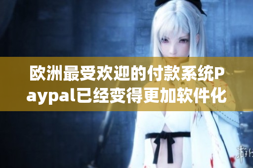 欧洲最受欢迎的付款系统Paypal已经变得更加软件化