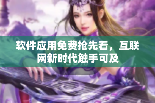 软件应用免费抢先看，互联网新时代触手可及