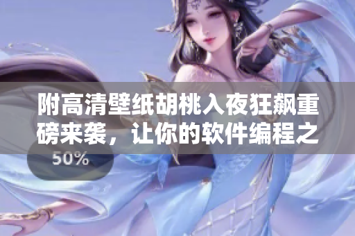 附高清壁纸胡桃入夜狂飙重磅来袭，让你的软件编程之路更加畅通!