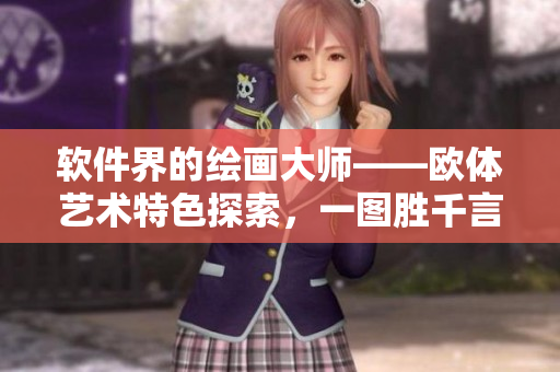 软件界的绘画大师——欧体艺术特色探索，一图胜千言！
