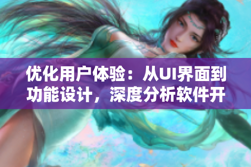 优化用户体验：从UI界面到功能设计，深度分析软件开发中的最佳实践