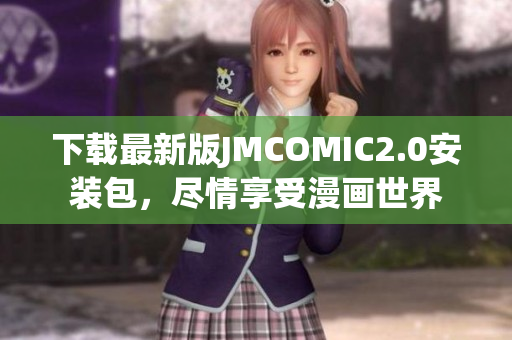 下载最新版JMCOMIC2.0安装包，尽情享受漫画世界