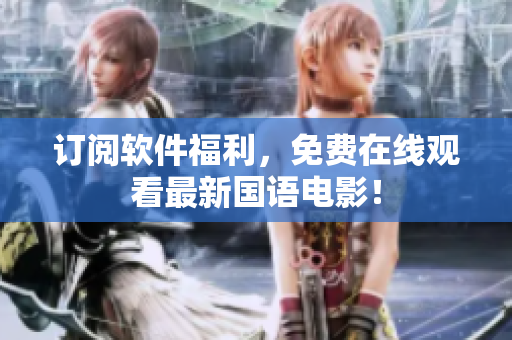 订阅软件福利，免费在线观看最新国语电影！