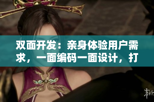 双面开发：亲身体验用户需求，一面编码一面设计，打造贴合心意的软件