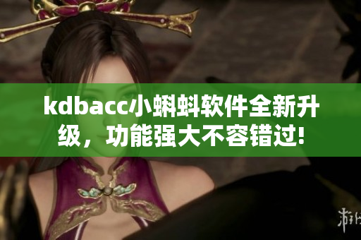 kdbacc小蝌蚪软件全新升级，功能强大不容错过!