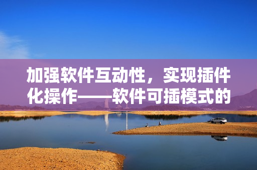 加强软件互动性，实现插件化操作——软件可插模式的探究