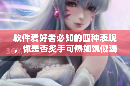 软件爱好者必知的四种表现，你是否炙手可热如饥似渴？