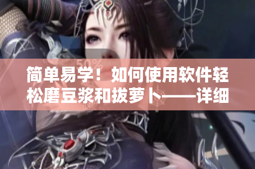 简单易学！如何使用软件轻松磨豆浆和拔萝卜——详细视频教程