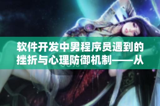 软件开发中男程序员遇到的挫折与心理防御机制——从喊疼到自我修复