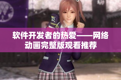 软件开发者的热爱——网络动画完整版观看推荐