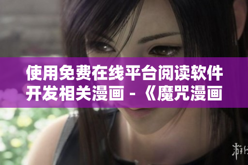 使用免费在线平台阅读软件开发相关漫画 - 《魔咒漫画》