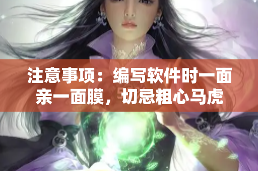 注意事项：编写软件时一面亲一面膜，切忌粗心马虎