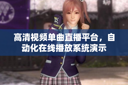 高清视频单曲直播平台，自动化在线播放系统演示