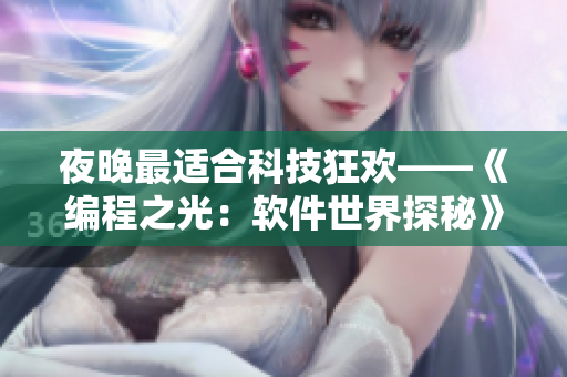 夜晚最适合科技狂欢——《编程之光：软件世界探秘》