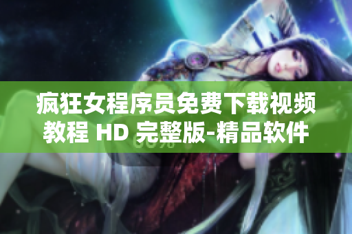 疯狂女程序员免费下载视频教程 HD 完整版-精品软件课程推荐