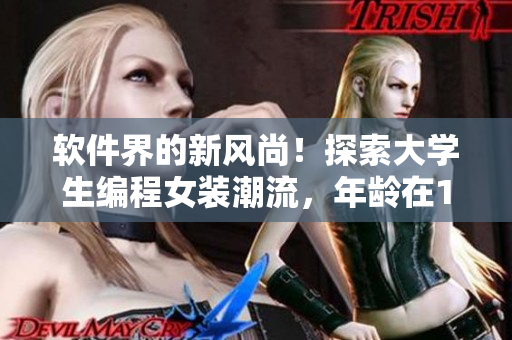 软件界的新风尚！探索大学生编程女装潮流，年龄在16至18岁之间