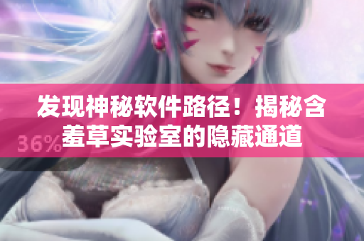 发现神秘软件路径！揭秘含羞草实验室的隐藏通道