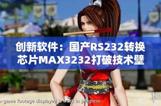 创新软件：国产RS232转换芯片MAX3232打破技术壁垒