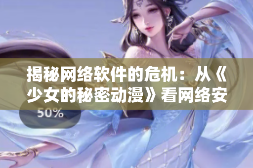 揭秘网络软件的危机：从《少女的秘密动漫》看网络安全议题